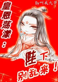 《皇恩盪漾:陛陛陛下,別亂來/後宮有流氓:本宮就是狂!》