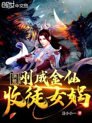 《洪荒:剛成金仙,收徒女媧》