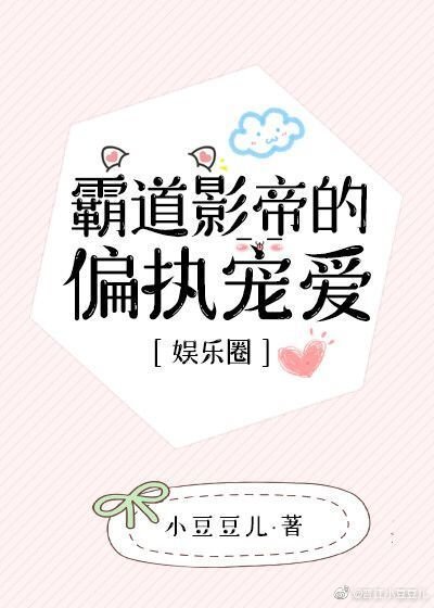 霸道影帝的偏執寵愛［娛樂圈］