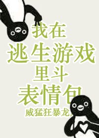 《我在逃生遊戲裏鬥表情包》