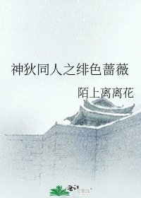 《神狄同人之緋色薔薇》