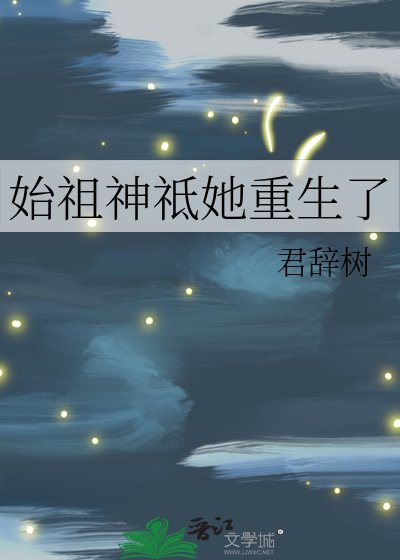 《始祖神祗她重生了》