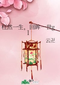 《枉然一生,回眸一世gl》
