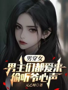 《男穿女:男主們都愛來偷聽爺心聲/變成女人後,被五個男主讀心了》