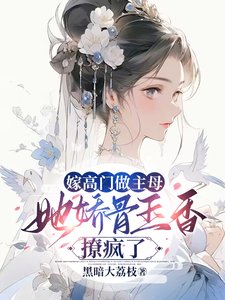 《嫁高門做主母,她嬌骨玉香撩瘋了》