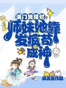 《滿門皆擺爛,師妹她靠發瘋苟成神》