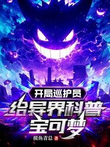 《(颖可夢同人)開局巡護員,給異界科普颖可夢》