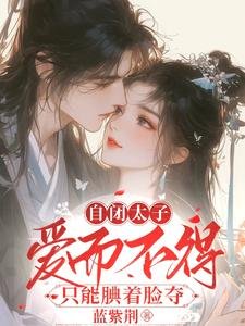 《自閉太子愛而不得,只能覥着臉奪》