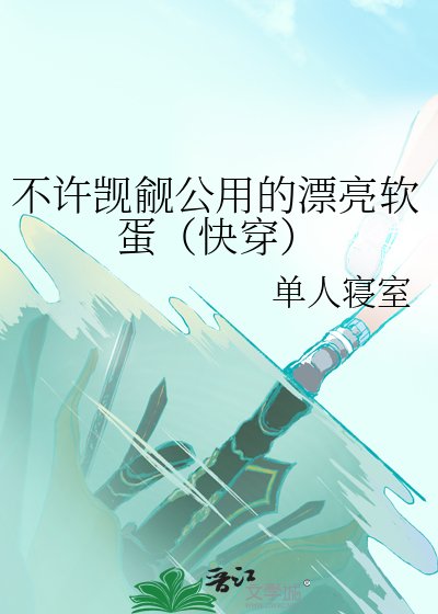 《不許覬覦公用的漂亮軟蛋(快穿)》