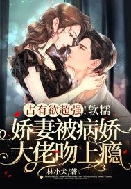 《佔有慾超強!軟糯嬌妻被病嬌大佬吻上癮》