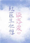 《陸醫生他想談戀愛》