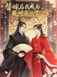 替嫁後我成為死對頭的掌心寵