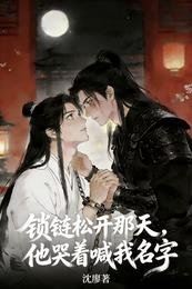 《鎖鏈鬆開那天,他哭着喊我名字》