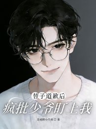 替子道歉後，瘋批少爺盯上我